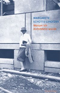 Margarete Schütte-Lihotzky. Warum ich Architektin wurde Erinnerungen und Betrachtungen. Hrsg. von Karin Zogmayer, erschienen im Residenz Verlag, 2004